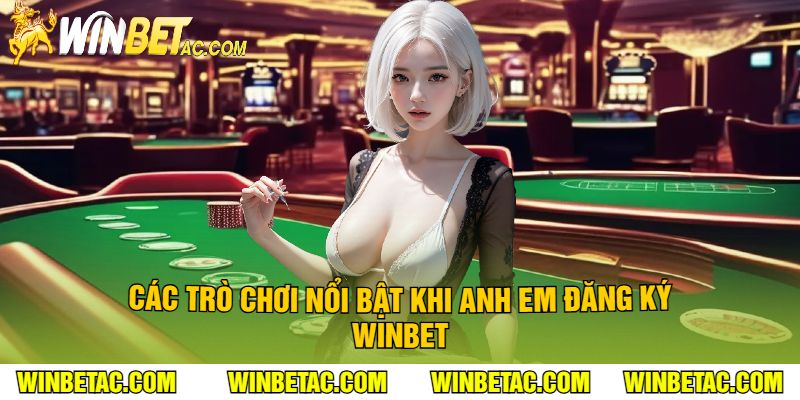 Các Trò Chơi Nổi Bật Khi Anh Em Đăng Ký Winbet